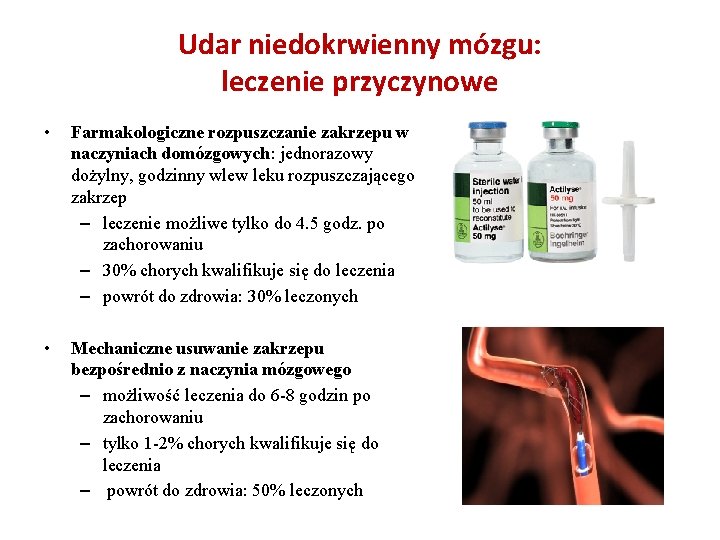 Udar niedokrwienny mózgu: leczenie przyczynowe • Farmakologiczne rozpuszczanie zakrzepu w naczyniach domózgowych: jednorazowy dożylny,