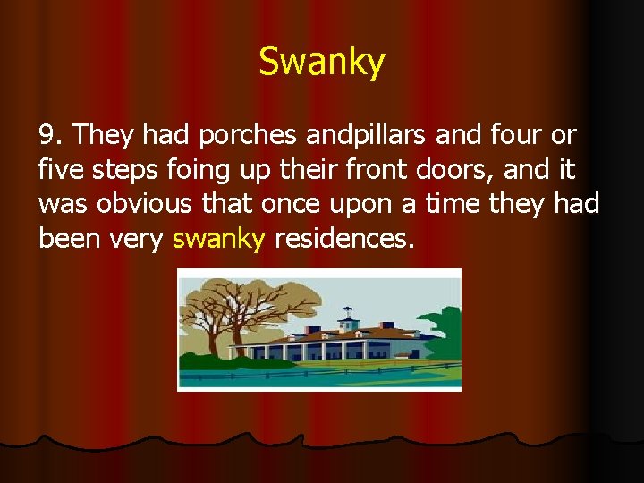Swanky 9. They had porches andpillars and four or five steps foing up their
