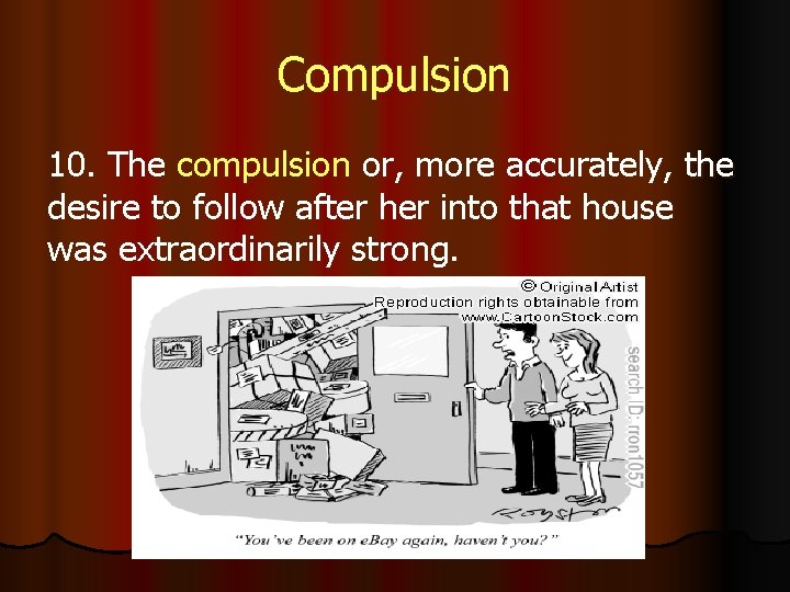 Compulsion 10. The compulsion or, more accurately, the desire to follow after her into
