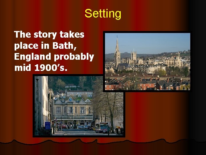 Setting The story takes place in Bath, England probably mid 1900’s. 