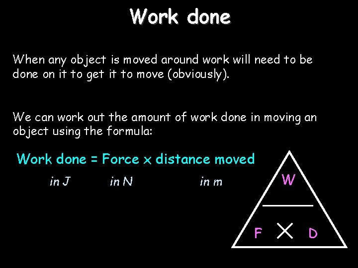 Work done When any object is moved around work will need to be done