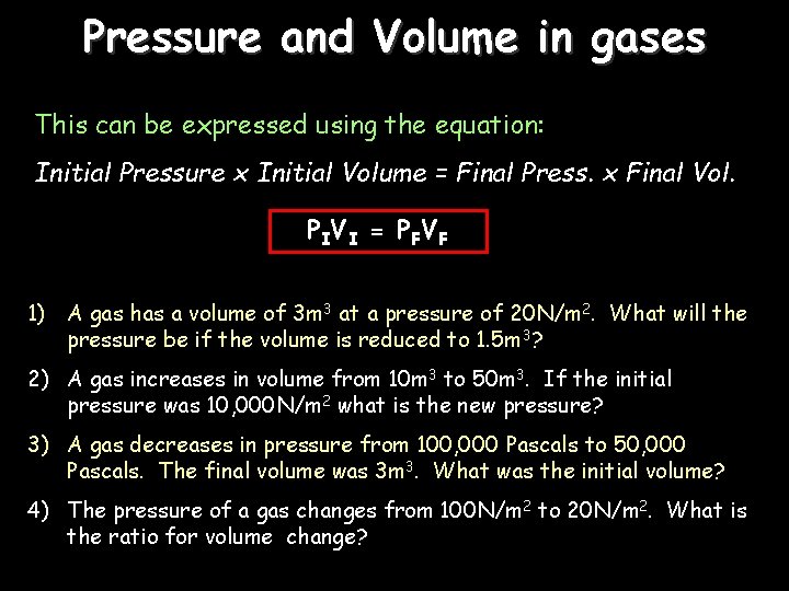 Pressure and Volume in gases This can be expressed using the equation: Initial Pressure