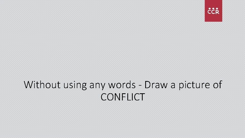 Without using any words - Draw a picture of CONFLICT 