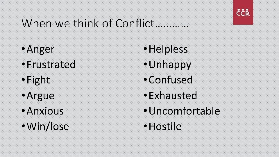 When we think of Conflict………… • Anger • Frustrated • Fight • Argue •