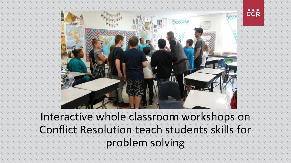 Interactive whole classroom workshops on Conflict Resolution teach students skills for problem solving 