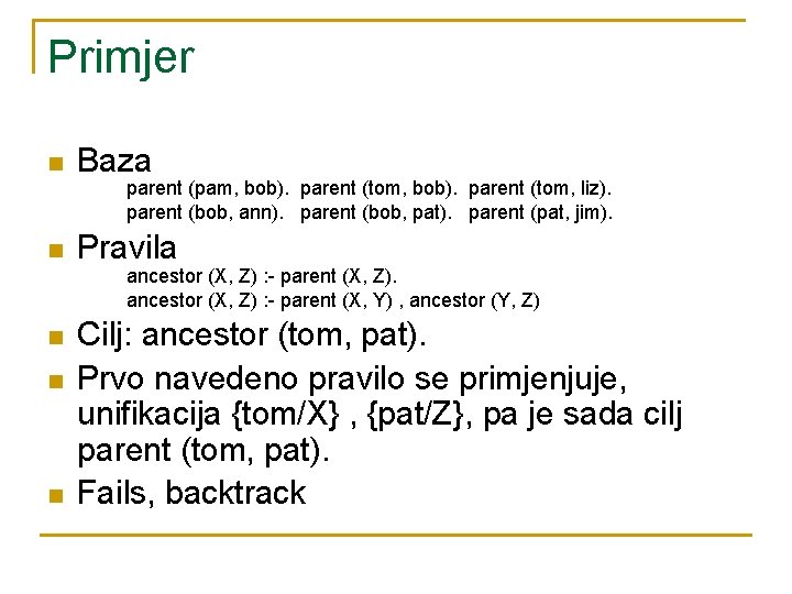 Primjer n Baza parent (pam, bob). parent (tom, liz). parent (bob, ann). parent (bob,