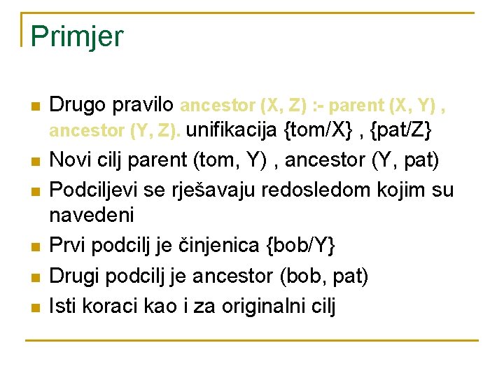 Primjer n n n Drugo pravilo ancestor (X, Z) : - parent (X, Y)