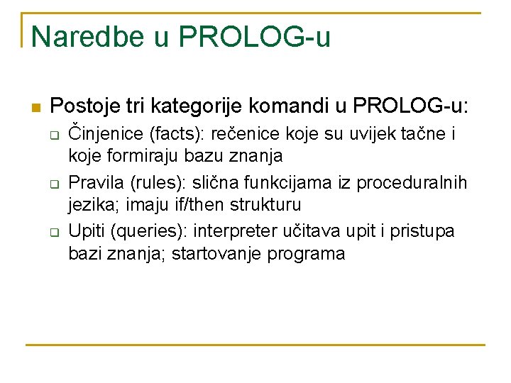 Naredbe u PROLOG-u n Postoje tri kategorije komandi u PROLOG-u: q q q Činjenice