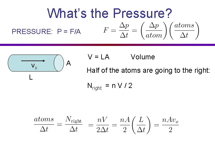 What’s the Pressure? PRESSURE: P = F/A vx L A V = LA Volume