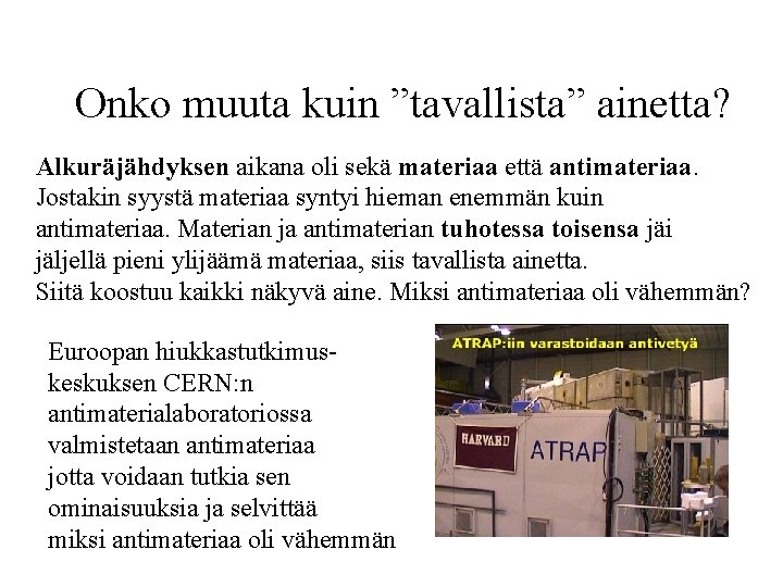 Onko muuta kuin ”tavallista” ainetta? Alkuräjähdyksen aikana oli sekä materiaa että antimateriaa. Jostakin syystä