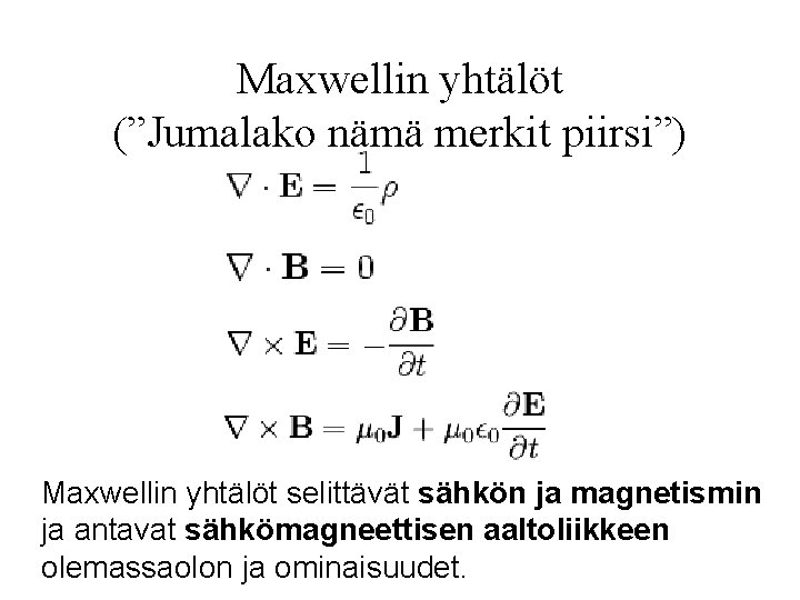 Maxwellin yhtälöt (”Jumalako nämä merkit piirsi”) Maxwellin yhtälöt selittävät sähkön ja magnetismin ja antavat