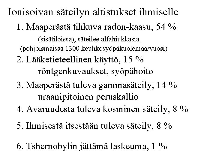 Ionisoivan säteilyn altistukset ihmiselle 1. Maaperästä tihkuva radon-kaasu, 54 % (sisätiloissa), säteilee alfahiukkasia (pohjoismaissa