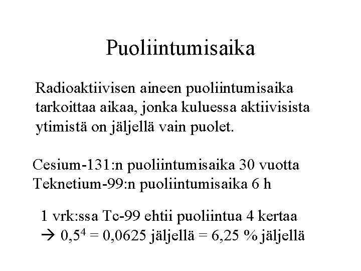 Puoliintumisaika Radioaktiivisen aineen puoliintumisaika tarkoittaa aikaa, jonka kuluessa aktiivisista ytimistä on jäljellä vain puolet.