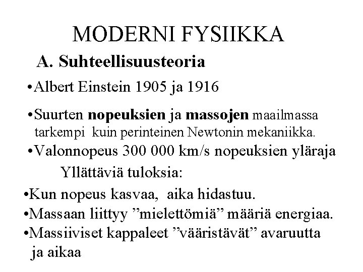 MODERNI FYSIIKKA A. Suhteellisuusteoria • Albert Einstein 1905 ja 1916 • Suurten nopeuksien ja