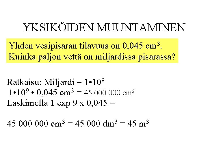 YKSIKÖIDEN MUUNTAMINEN Yhden vesipisaran tilavuus on 0, 045 cm 3. Kuinka paljon vettä on