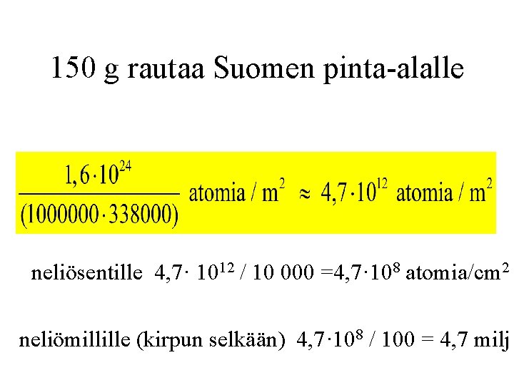 150 g rautaa Suomen pinta-alalle neliösentille 4, 7· 1012 / 10 000 =4, 7·