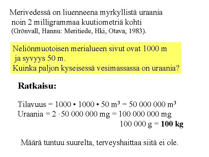  Merivedessä on liuenneena myrkyllistä uraania noin 2 milligrammaa kuutiometriä kohti (Grönvall, Hannu: Meritiede,