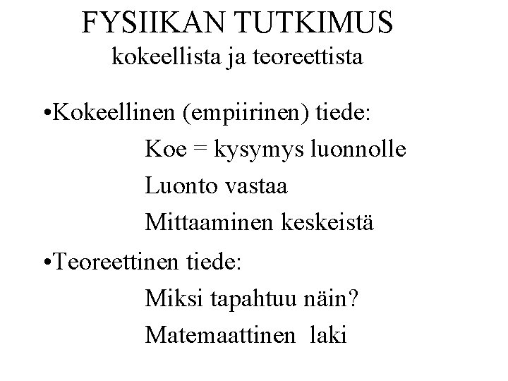 FYSIIKAN TUTKIMUS kokeellista ja teoreettista • Kokeellinen (empiirinen) tiede: Koe = kysymys luonnolle Luonto