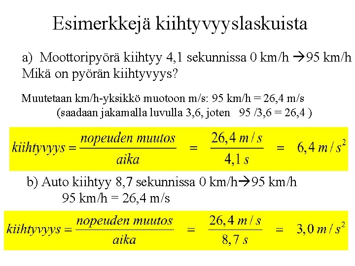 Esimerkkejä kiihtyvyyslaskuista a) Moottoripyörä kiihtyy 4, 1 sekunnissa 0 km/h 95 km/h Mikä on