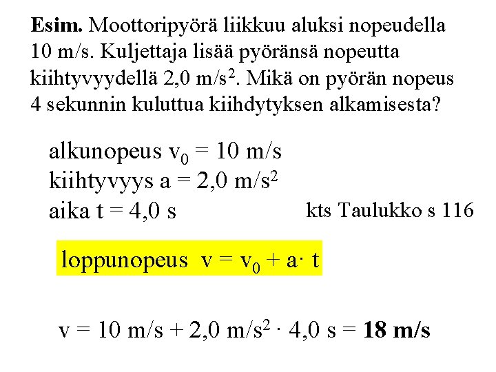 Esim. Moottoripyörä liikkuu aluksi nopeudella 10 m/s. Kuljettaja lisää pyöränsä nopeutta kiihtyvyydellä 2, 0