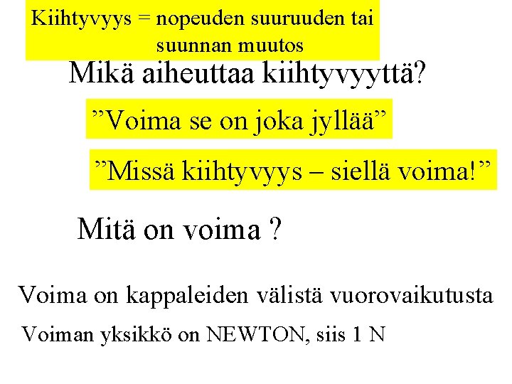 Kiihtyvyys = nopeuden suuruuden tai suunnan muutos Mikä aiheuttaa kiihtyvyyttä? ”Voima se on joka