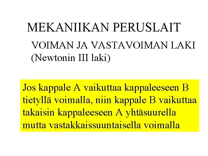 MEKANIIKAN PERUSLAIT VOIMAN JA VASTAVOIMAN LAKI (Newtonin III laki) Jos kappale A vaikuttaa kappaleeseen