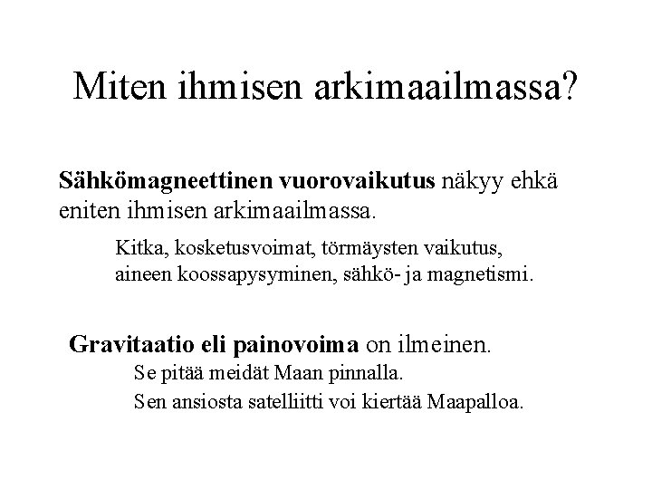 Miten ihmisen arkimaailmassa? Sähkömagneettinen vuorovaikutus näkyy ehkä eniten ihmisen arkimaailmassa. Kitka, kosketusvoimat, törmäysten vaikutus,