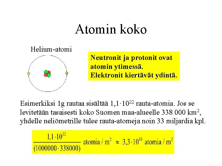 Atomin koko Helium-atomi Neutronit ja protonit ovat atomin ytimessä. Elektronit kiertävät ydintä. Esimerkiksi 1