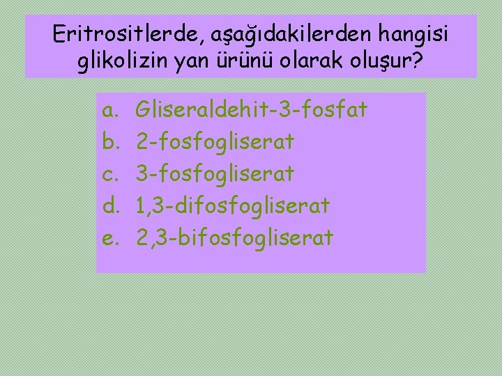Eritrositlerde, aşağıdakilerden hangisi glikolizin yan ürünü olarak oluşur? a. b. c. d. e. Gliseraldehit-3