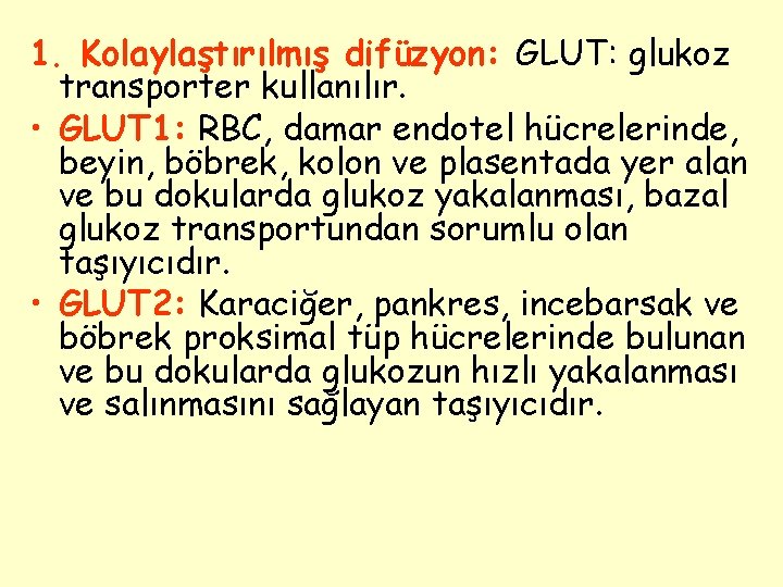 1. Kolaylaştırılmış difüzyon: GLUT: glukoz transporter kullanılır. • GLUT 1: RBC, damar endotel hücrelerinde,