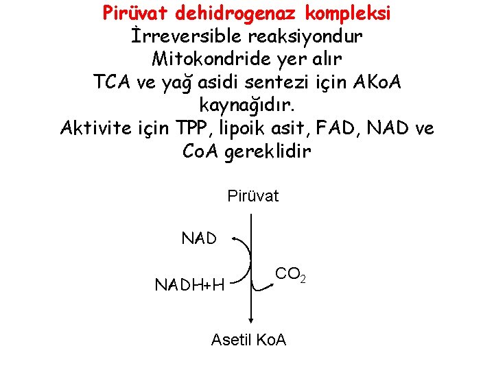 Pirüvat dehidrogenaz kompleksi İrreversible reaksiyondur Mitokondride yer alır TCA ve yağ asidi sentezi için