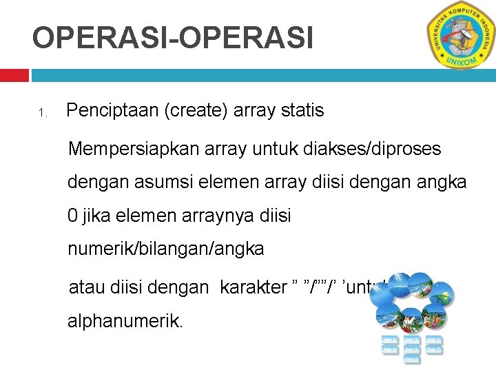 OPERASI-OPERASI 1. Penciptaan (create) array statis Mempersiapkan array untuk diakses/diproses dengan asumsi elemen array