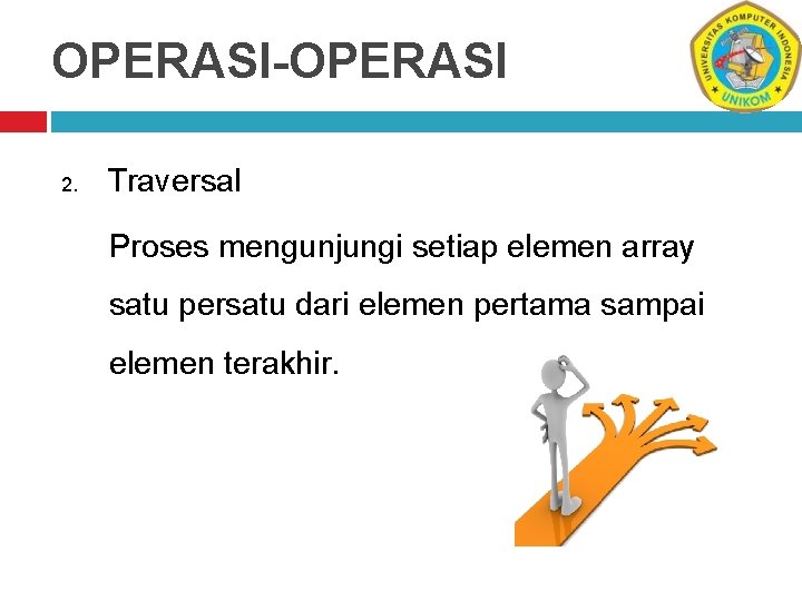 OPERASI-OPERASI 2. Traversal Proses mengunjungi setiap elemen array satu persatu dari elemen pertama sampai