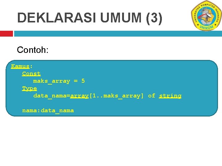 DEKLARASI UMUM (3) Contoh: Kamus: Const maks_array = 5 Type data_nama=array[1. . maks_array] of