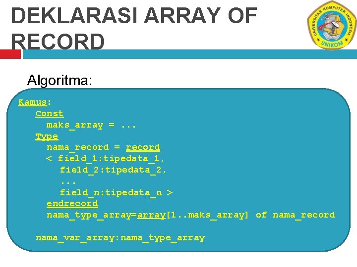 DEKLARASI ARRAY OF RECORD Algoritma: Kamus: Const maks_array =. . . Type nama_record =