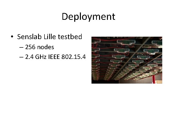Deployment • Senslab Lille testbed – 256 nodes – 2. 4 GHz IEEE 802.