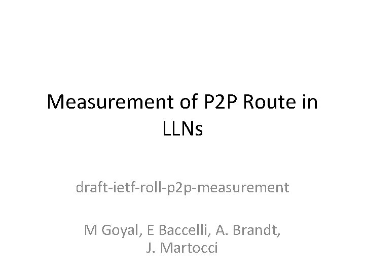 Measurement of P 2 P Route in LLNs draft-ietf-roll-p 2 p-measurement M Goyal, E