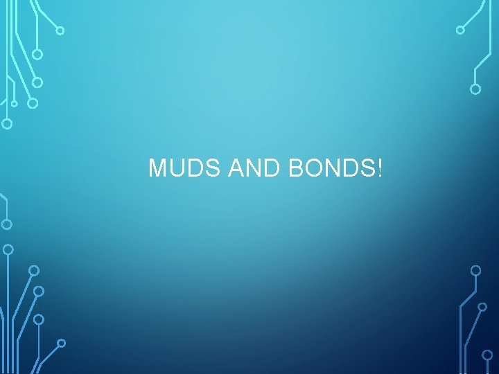 MUDS AND BONDS! 