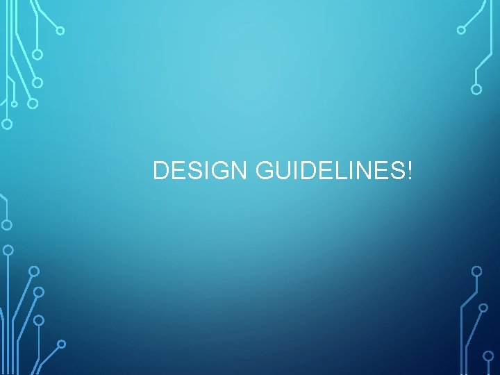 DESIGN GUIDELINES! 