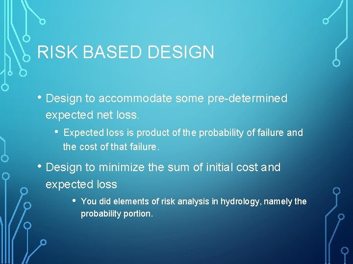 RISK BASED DESIGN • Design to accommodate some pre-determined expected net loss. • Expected