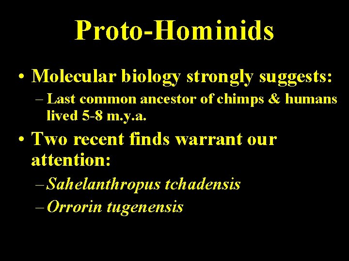 Proto-Hominids • Molecular biology strongly suggests: – Last common ancestor of chimps & humans