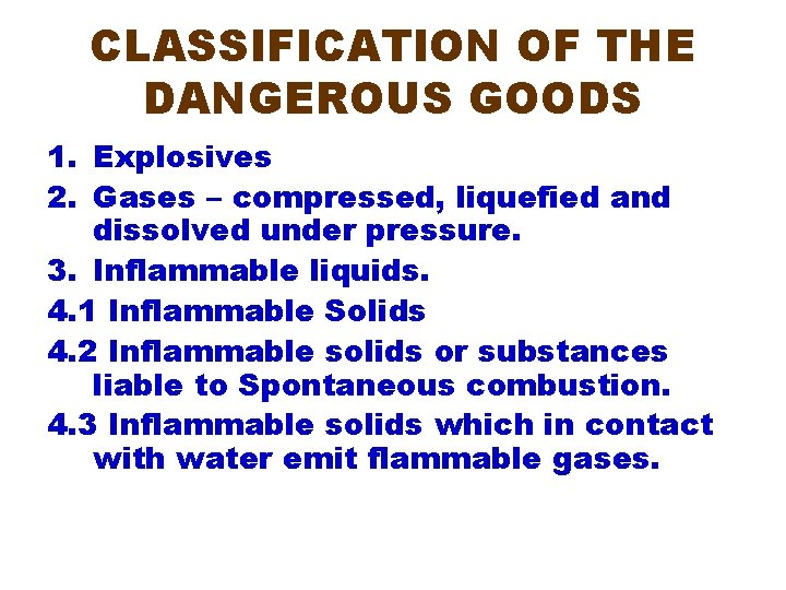 CLASSIFICATION OF THE DANGEROUS GOODS 1. Explosives 2. Gases – compressed, liquefied and dissolved