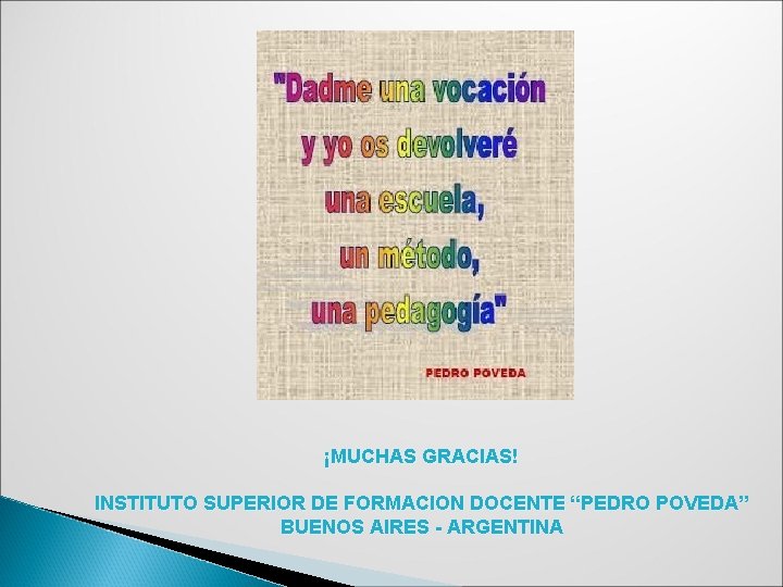 ¡MUCHAS GRACIAS! INSTITUTO SUPERIOR DE FORMACION DOCENTE “PEDRO POVEDA” BUENOS AIRES - ARGENTINA 