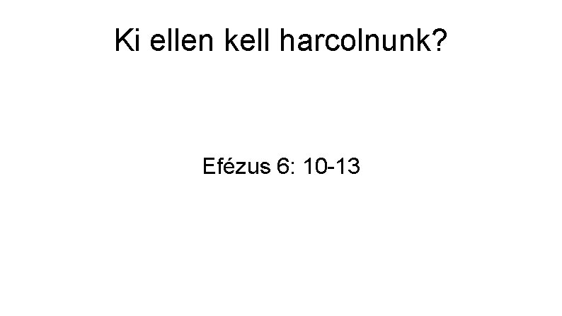 Ki ellen kell harcolnunk? Efézus 6: 10 -13 