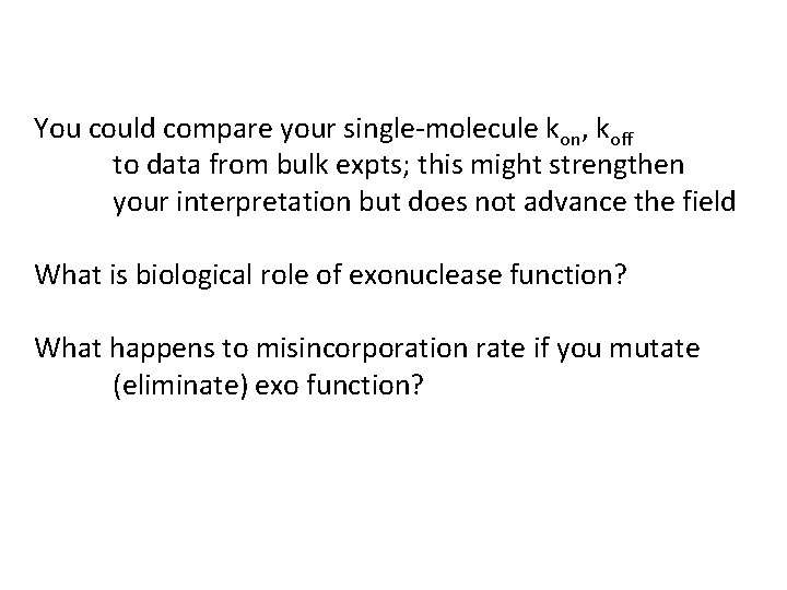 You could compare your single-molecule kon, koff to data from bulk expts; this might You could compare your single-molecule kon, koff to data from bulk expts; this might