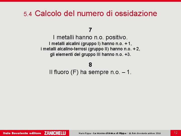5. 4 Calcolo del numero di ossidazione 7 I metalli hanno n. o. positivo. 5. 4 Calcolo del numero di ossidazione 7 I metalli hanno n. o. positivo.