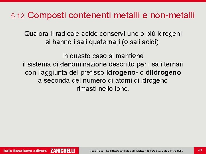 5. 12 Composti contenenti metalli e non-metalli Qualora il radicale acido conservi uno o 5. 12 Composti contenenti metalli e non-metalli Qualora il radicale acido conservi uno o