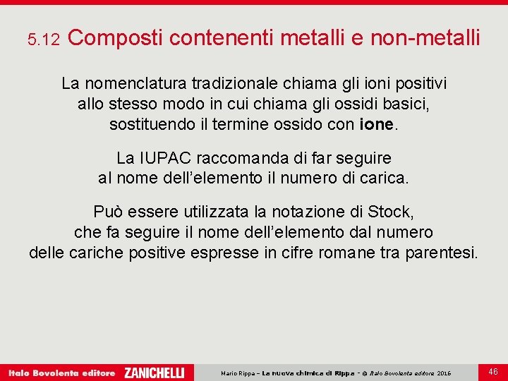 5. 12 Composti contenenti metalli e non-metalli La nomenclatura tradizionale chiama gli ioni positivi 5. 12 Composti contenenti metalli e non-metalli La nomenclatura tradizionale chiama gli ioni positivi