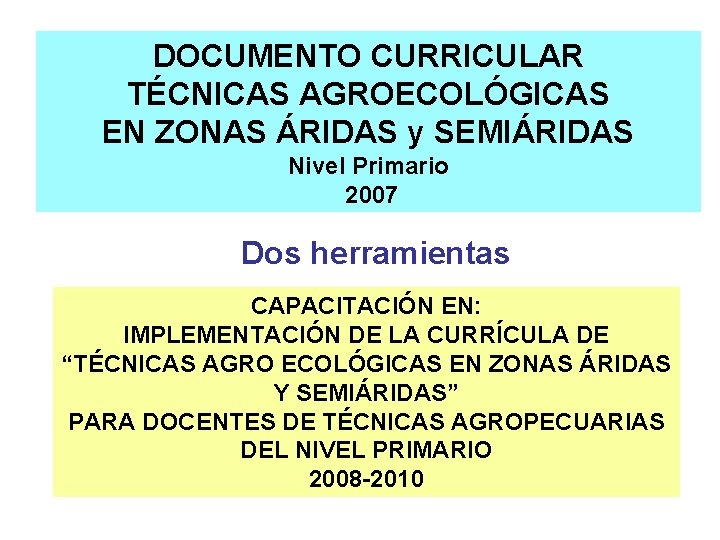 DOCUMENTO CURRICULAR TÉCNICAS AGROECOLÓGICAS EN ZONAS ÁRIDAS y SEMIÁRIDAS Nivel Primario 2007 Dos herramientas