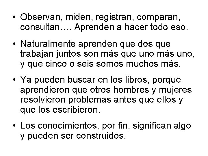  • Observan, miden, registran, comparan, consultan…. Aprenden a hacer todo eso. • Naturalmente